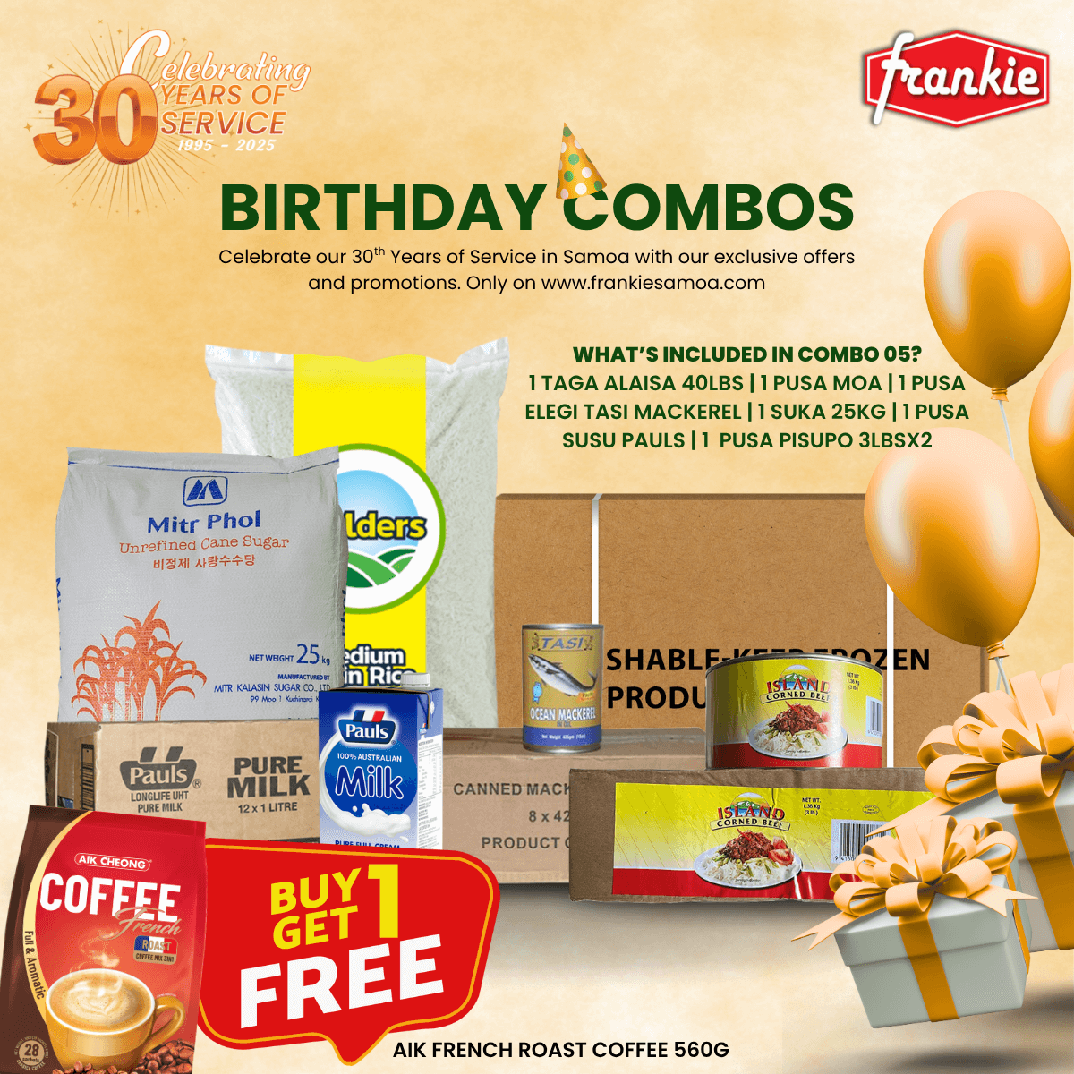 30th Birthday Combo 05 - 1 Rice 40lbs + 1 Chicken Leg Quarter 15kg + 1 Island Corned Beef 3lbs(2) + 1 Tasi Mackerel N/Oil 425g(8) + 1 Pauls Milk Pure 1L(12) + Brown Sugar 25kg + Free AIK French Roast Coffee 560g